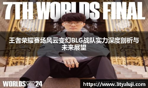王者荣耀赛场风云变幻BLG战队实力深度剖析与未来展望